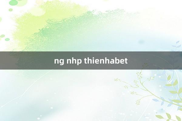 ng nhp thienhabet