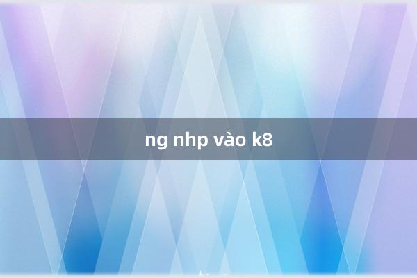 ng nhp vào k8