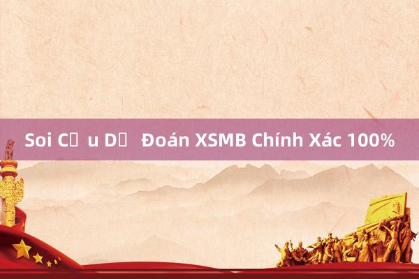 Soi Cầu Dự Đoán XSMB Chính Xác 100%