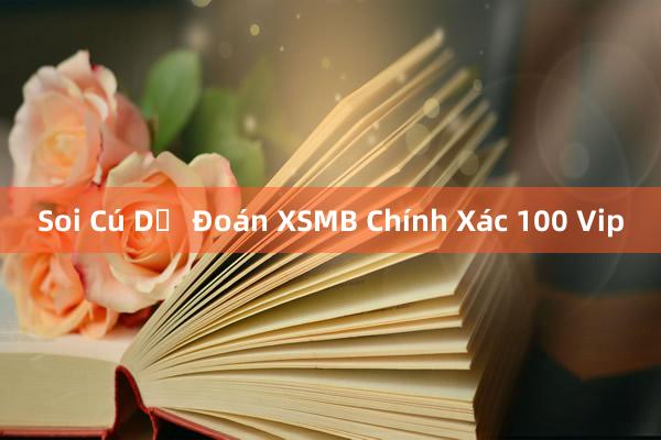 Soi Cú Dự Đoán XSMB Chính Xác 100 Vip