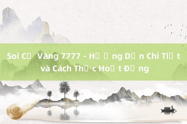 Soi Củ Vàng 7777 - Hướng Dẫn Chi Tiết và Cách Thức Hoạt Động