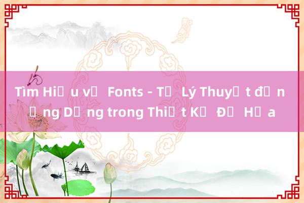 Tìm Hiểu về Fonts - Từ Lý Thuyết đến Ứng Dụng trong Thiết Kế Đồ Họa