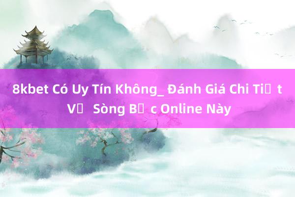 8kbet Có Uy Tín Không_ Đánh Giá Chi Tiết Về Sòng Bạc Online Này