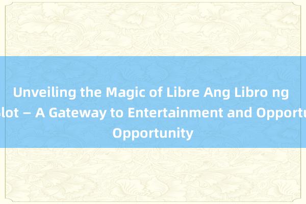 Unveiling the Magic of Libre Ang Libro ng Tut Slot — A Gateway to Entertainment and Opportunity