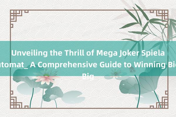 Unveiling the Thrill of Mega Joker Spielautomat_ A Comprehensive Guide to Winning Big