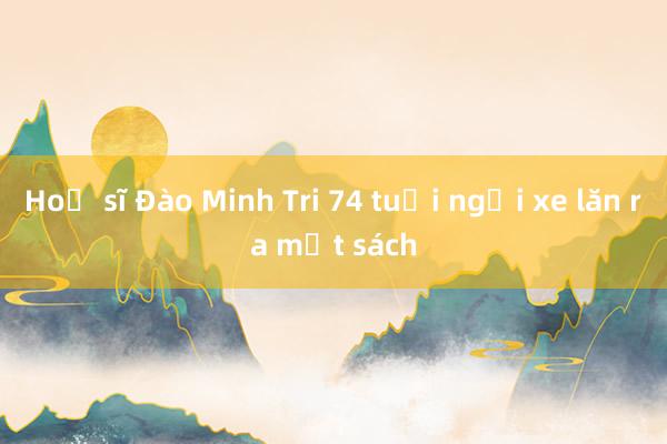 Hoạ sĩ Đào Minh Tri 74 tuổi ngồi xe lăn ra mắt sách