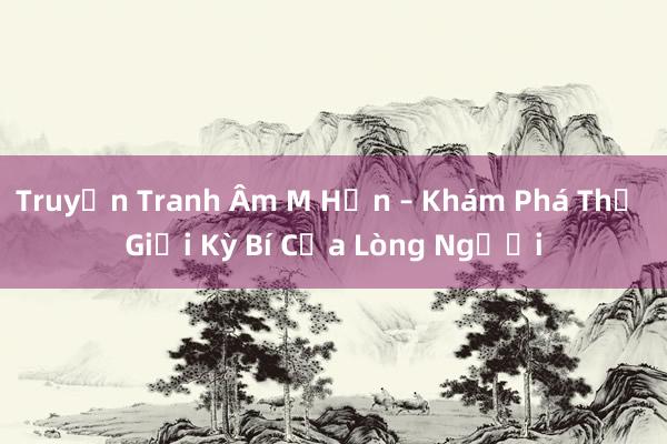 Truyện Tranh Âm M Hồn – Khám Phá Thế Giới Kỳ Bí Của Lòng Người