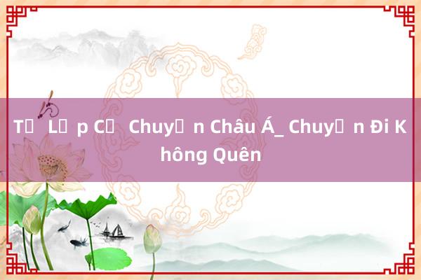 Tự Lập Cả Chuyến Châu Á_ Chuyến Đi Không Quên