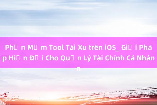 Phần Mềm Tool Tài Xu trên iOS_ Giải Pháp Hiện Đại Cho Quản Lý Tài Chính Cá Nhân