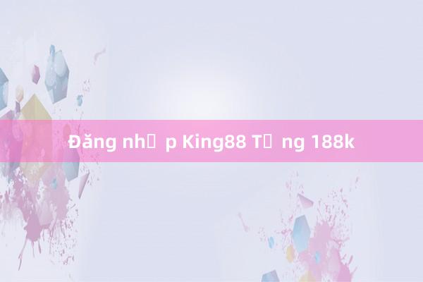 Đăng nhập King88 Tặng 188k