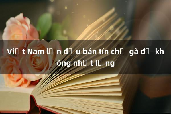 Việt Nam lần đầu bán tín chỉ gà đẻ không nhốt lồng