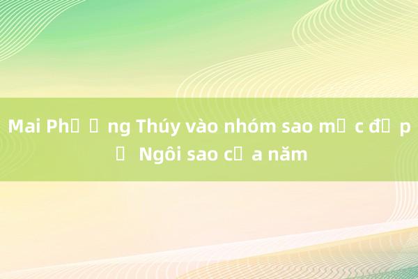 Mai Phương Thúy vào nhóm sao mặc đẹp ở Ngôi sao của năm