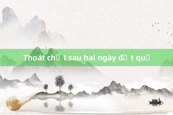 Thoát chết sau hai ngày đột quỵ