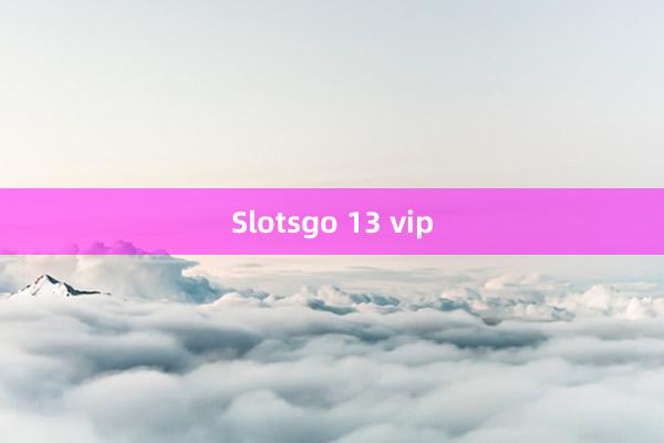 Slotsgo 13 vip