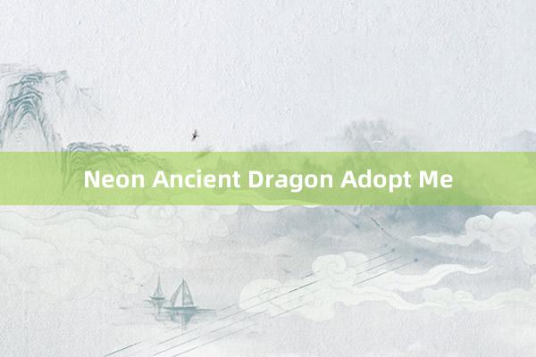 Neon Ancient Dragon Adopt Me