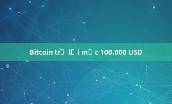 Bitcoin trở lại mốc 100.000 USD